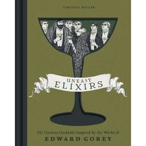 Uneasy Elixirs: 50 Curious Cocktails Inspired by the Works of Edward Gorey -- Vi